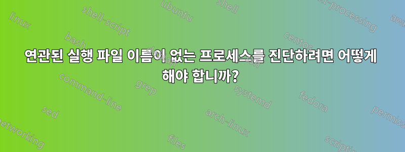 연관된 실행 파일 이름이 없는 프로세스를 진단하려면 어떻게 해야 합니까?