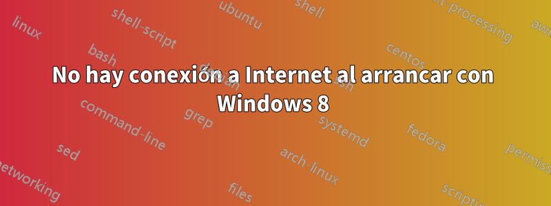 No hay conexión a Internet al arrancar con Windows 8