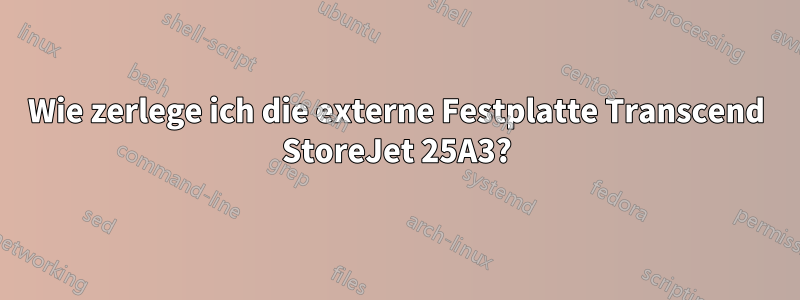 Wie zerlege ich die externe Festplatte Transcend StoreJet 25A3?