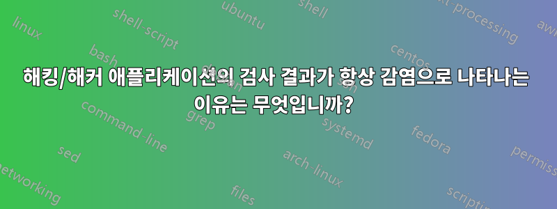 해킹/해커 애플리케이션의 검사 결과가 항상 감염으로 나타나는 이유는 무엇입니까? 