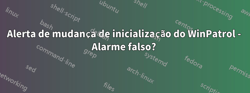 Alerta de mudança de inicialização do WinPatrol - Alarme falso?