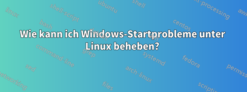 Wie kann ich Windows-Startprobleme unter Linux beheben?