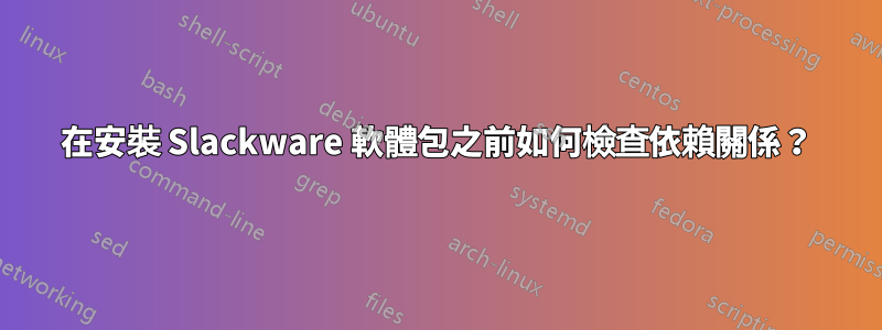 在安裝 Slackware 軟體包之前如何檢查依賴關係？