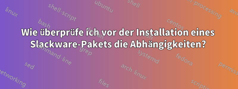 Wie überprüfe ich vor der Installation eines Slackware-Pakets die Abhängigkeiten?