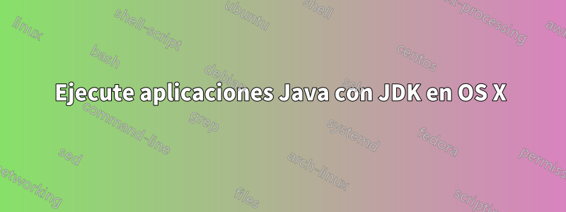 Ejecute aplicaciones Java con JDK en OS X