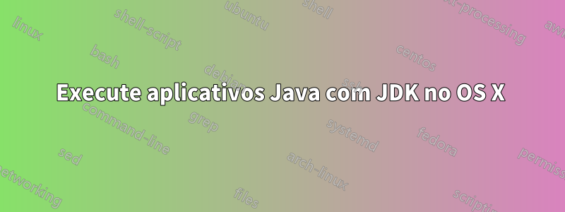 Execute aplicativos Java com JDK no OS X