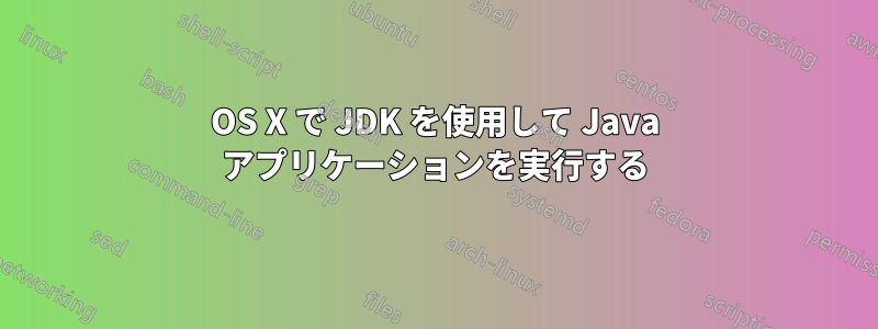 OS X で JDK を使用して Java アプリケーションを実行する