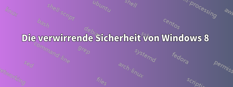 Die verwirrende Sicherheit von Windows 8