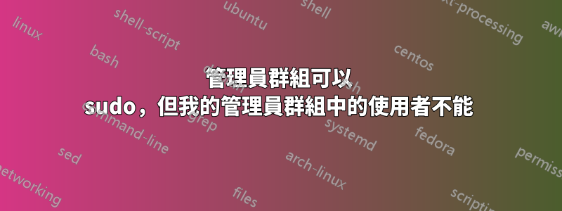 管理員群組可以 sudo，但我的管理員群組中的使用者不能