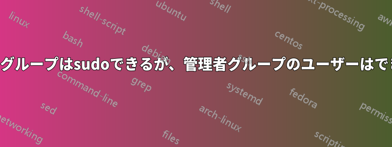 管理者グループはsudoできるが、管理者グループのユーザーはできない