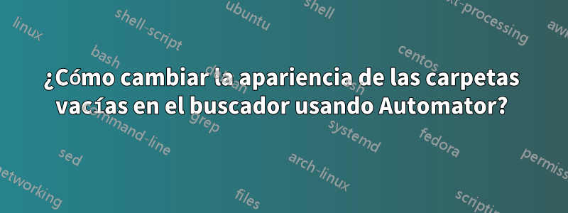 ¿Cómo cambiar la apariencia de las carpetas vacías en el buscador usando Automator?