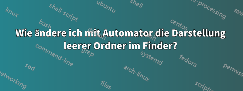 Wie ändere ich mit Automator die Darstellung leerer Ordner im Finder?