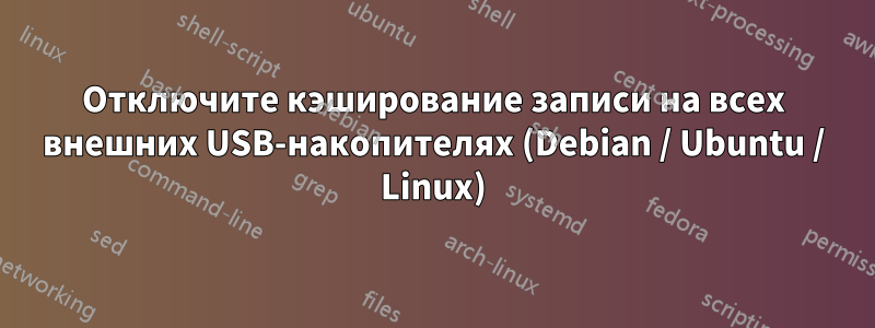 Отключите кэширование записи на всех внешних USB-накопителях (Debian / Ubuntu / Linux)