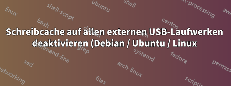 Schreibcache auf allen externen USB-Laufwerken deaktivieren (Debian / Ubuntu / Linux)