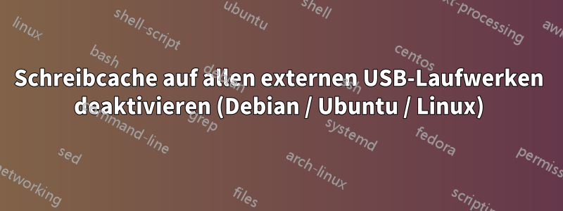 Schreibcache auf allen externen USB-Laufwerken deaktivieren (Debian / Ubuntu / Linux)