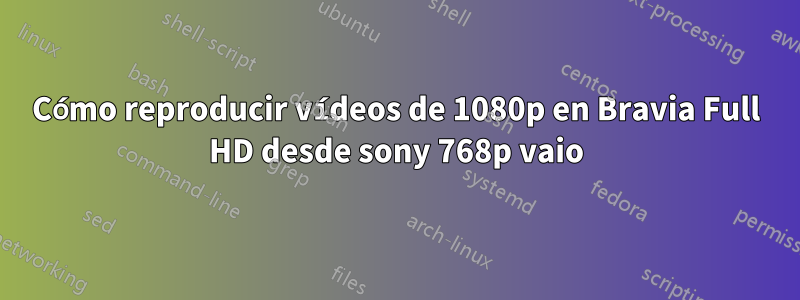 Cómo reproducir vídeos de 1080p en Bravia Full HD desde sony 768p vaio