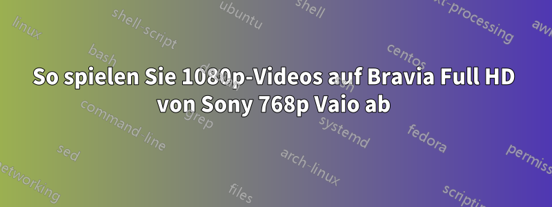 So spielen Sie 1080p-Videos auf Bravia Full HD von Sony 768p Vaio ab