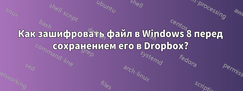 Как зашифровать файл в Windows 8 перед сохранением его в Dropbox?