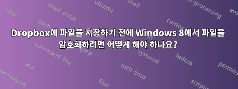 Dropbox에 파일을 저장하기 전에 Windows 8에서 파일을 암호화하려면 어떻게 해야 하나요?