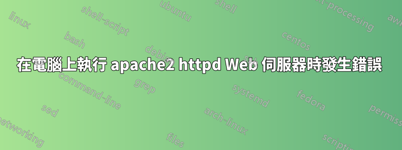 在電腦上執行 apache2 httpd Web 伺服器時發生錯誤