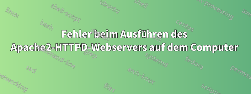 Fehler beim Ausführen des Apache2-HTTPD-Webservers auf dem Computer