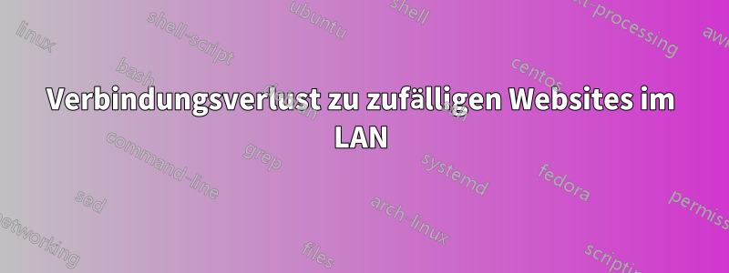 Verbindungsverlust zu zufälligen Websites im LAN