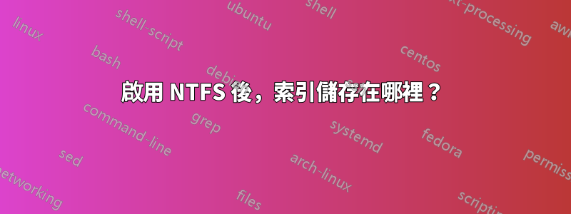 啟用 NTFS 後，索引儲存在哪裡？