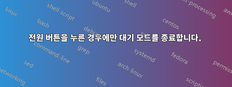 전원 버튼을 누른 경우에만 대기 모드를 종료합니다.