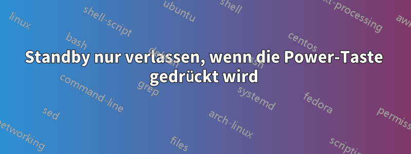 Standby nur verlassen, wenn die Power-Taste gedrückt wird