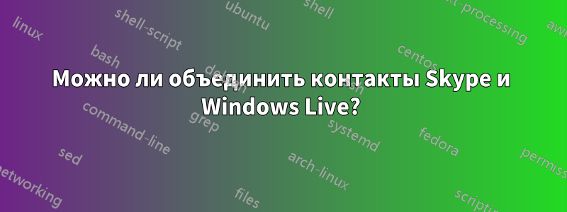 Можно ли объединить контакты Skype и Windows Live?