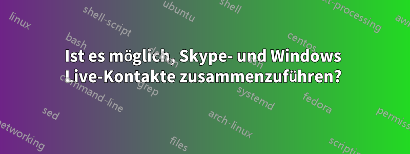 Ist es möglich, Skype- und Windows Live-Kontakte zusammenzuführen?