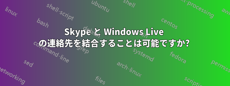 Skype と Windows Live の連絡先を結合することは可能ですか?