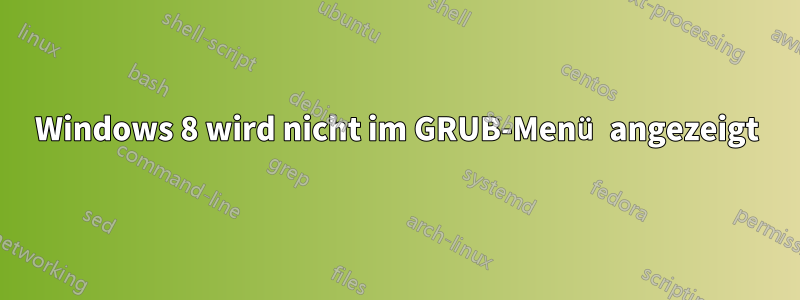 Windows 8 wird nicht im GRUB-Menü angezeigt