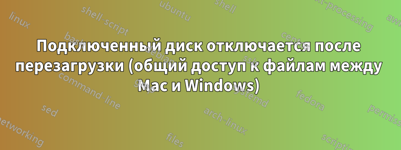 Подключенный диск отключается после перезагрузки (общий доступ к файлам между Mac и Windows)