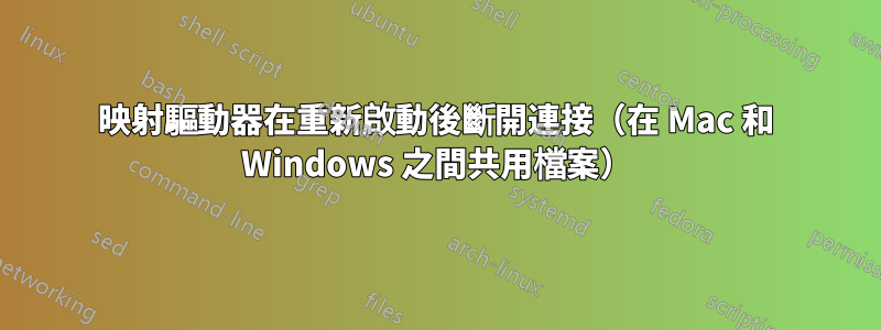 映射驅動器在重新啟動後斷開連接（在 Mac 和 Windows 之間共用檔案）