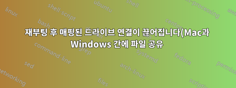 재부팅 후 매핑된 드라이브 연결이 끊어집니다(Mac과 Windows 간에 파일 공유).