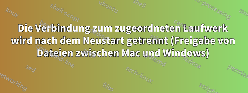 Die Verbindung zum zugeordneten Laufwerk wird nach dem Neustart getrennt (Freigabe von Dateien zwischen Mac und Windows)