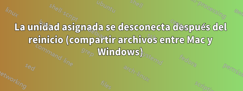 La unidad asignada se desconecta después del reinicio (compartir archivos entre Mac y Windows)