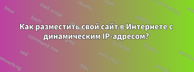 Как разместить свой сайт в Интернете с динамическим IP-адресом?