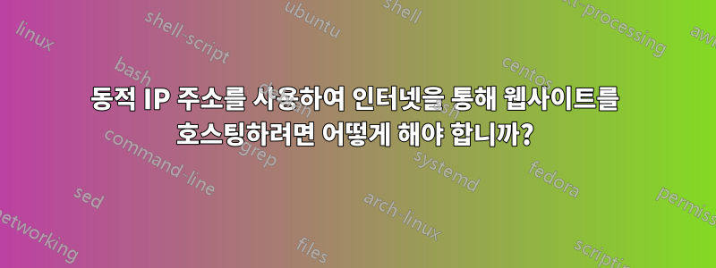 동적 IP 주소를 사용하여 인터넷을 통해 웹사이트를 호스팅하려면 어떻게 해야 합니까?