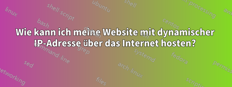 Wie kann ich meine Website mit dynamischer IP-Adresse über das Internet hosten?