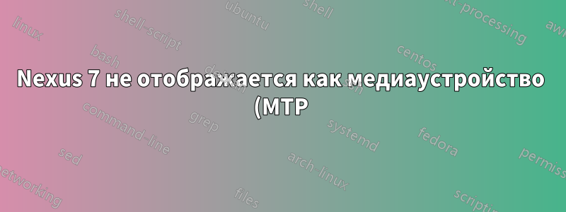Nexus 7 не отображается как медиаустройство (MTP)