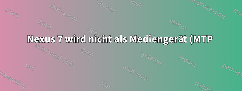 Nexus 7 wird nicht als Mediengerät (MTP) angezeigt