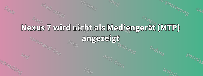 Nexus 7 wird nicht als Mediengerät (MTP) angezeigt