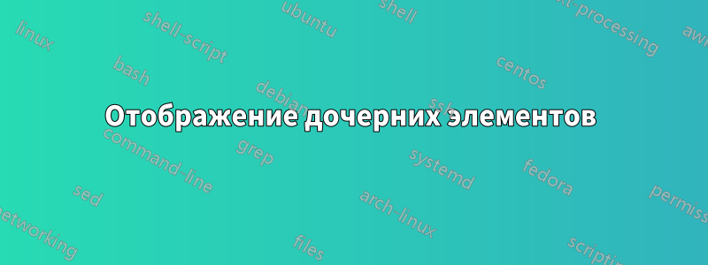 Отображение дочерних элементов