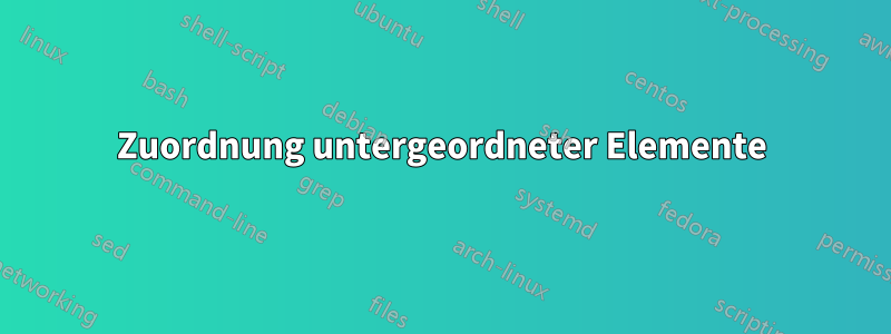 Zuordnung untergeordneter Elemente