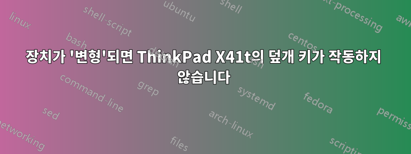 장치가 '변형'되면 ThinkPad X41t의 덮개 키가 작동하지 않습니다