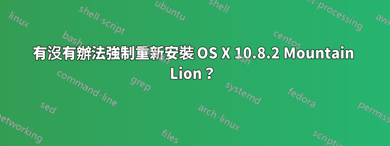 有沒有辦法強制重新安裝 OS X 10.8.2 Mountain Lion？