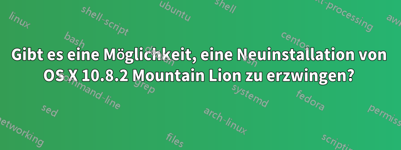 Gibt es eine Möglichkeit, eine Neuinstallation von OS X 10.8.2 Mountain Lion zu erzwingen?