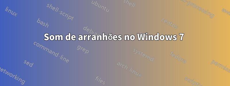 Som de arranhões no Windows 7